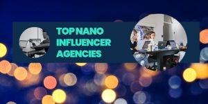 Find out the benefits of working with nano influencers and who the top nano influencer agencies and platforms are.