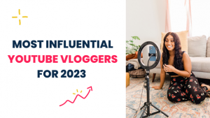 Most influential youtube vloggers for 2023